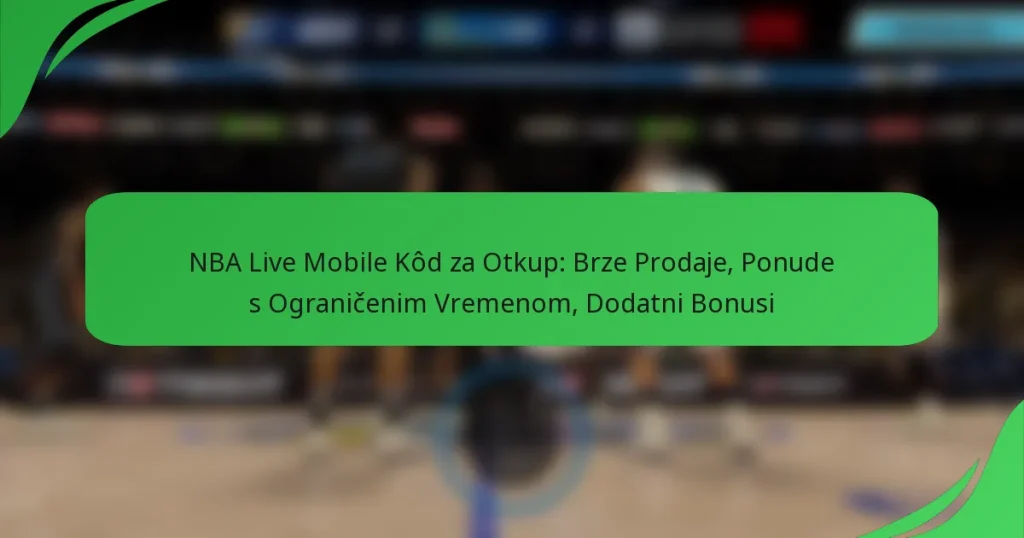 NBA Live Mobile Kôd za Otkup: Brze Prodaje, Ponude s Ograničenim Vremenom, Dodatni Bonusi