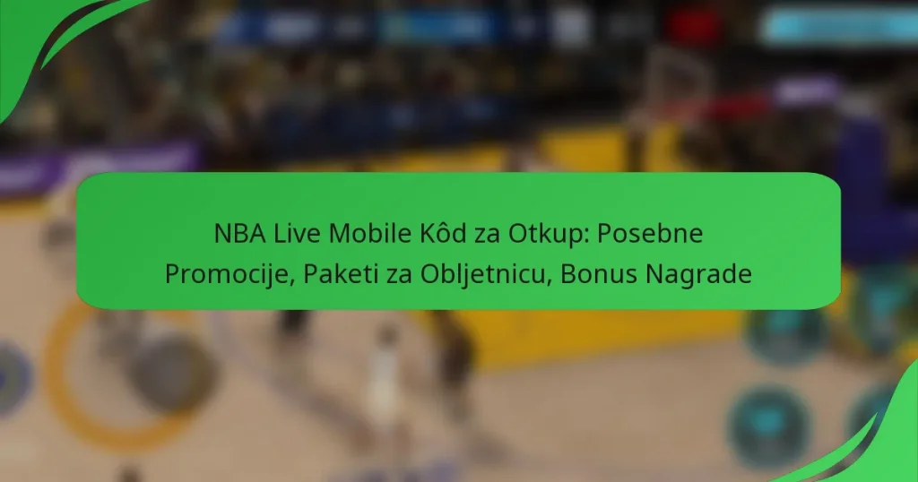 NBA Live Mobile Kôd za Otkup: Posebne Promocije, Paketi za Obljetnicu, Bonus Nagrade