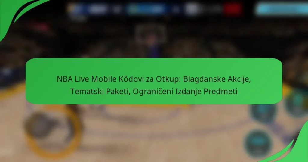 NBA Live Mobile Kôdovi za Otkup: Blagdanske Akcije, Tematski Paketi, Ograničeni Izdanje Predmeti