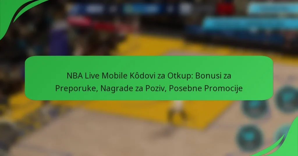 NBA Live Mobile Kôdovi za Otkup: Bonusi za Preporuke, Nagrade za Poziv, Posebne Promocije