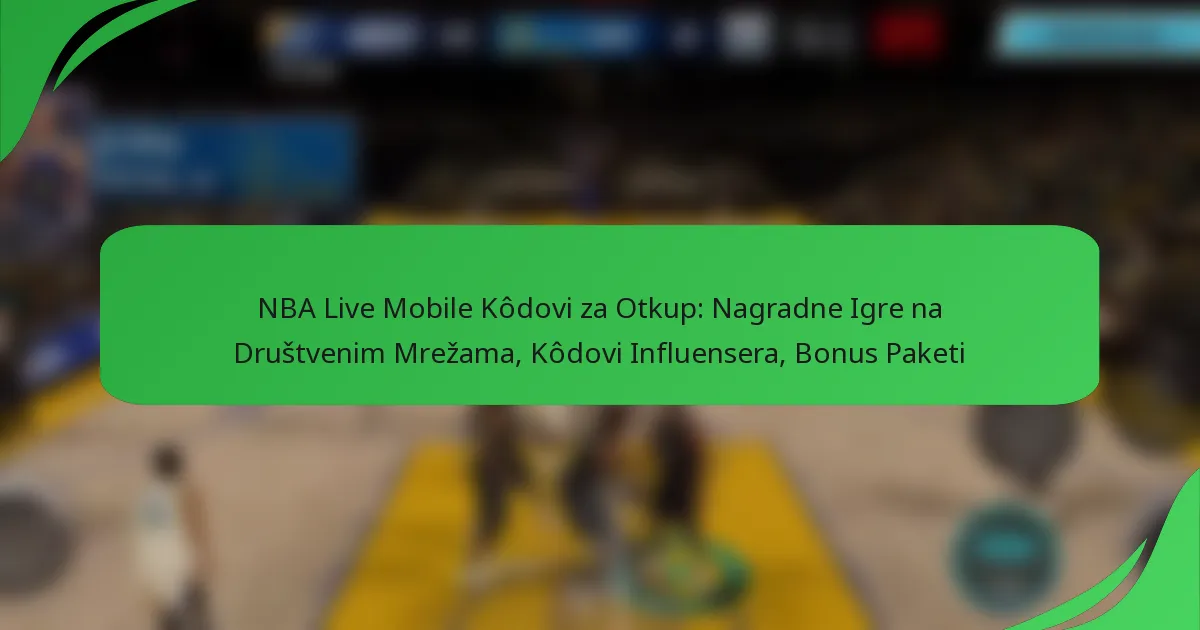 NBA Live Mobile Kôdovi za Otkup: Nagradne Igre na Društvenim Mrežama, Kôdovi Influensera, Bonus Paketi