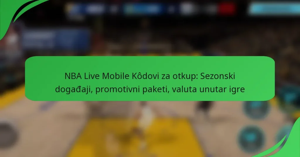 NBA Live Mobile Kôdovi za otkup: Sezonski događaji, promotivni paketi, valuta unutar igre