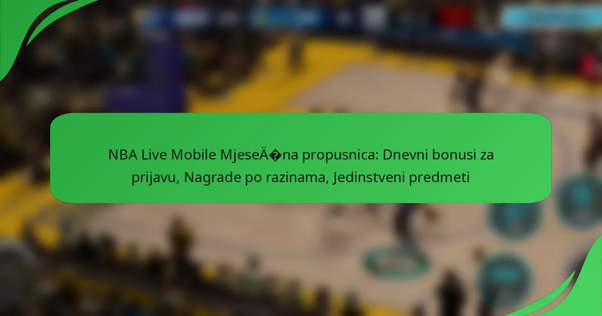 NBA Live Mobile Mjesečna propusnica: Dnevni bonusi za prijavu, Nagrade po razinama, Jedinstveni predmeti
