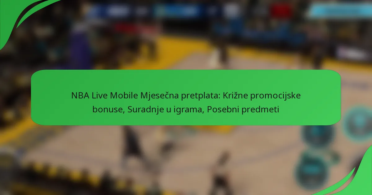 NBA Live Mobile Mjesečna pretplata: Križne promocijske bonuse, Suradnje u igrama, Posebni predmeti
