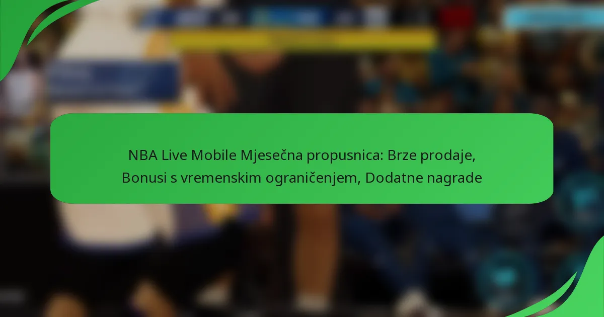 NBA Live Mobile Mjesečna propusnica: Brze prodaje, Bonusi s vremenskim ograničenjem, Dodatne nagrade