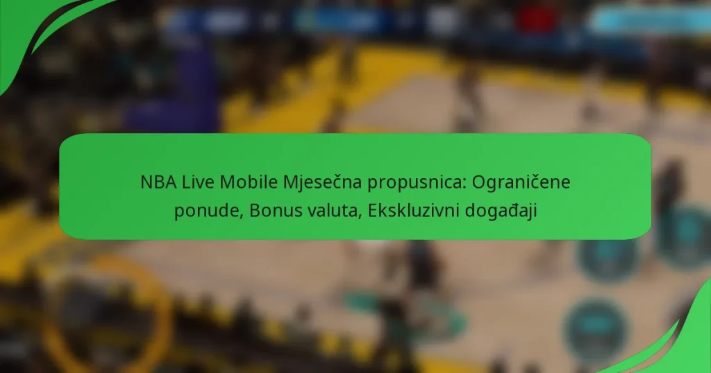 NBA Live Mobile Mjesečna propusnica: Ograničene ponude, Bonus valuta, Ekskluzivni događaji