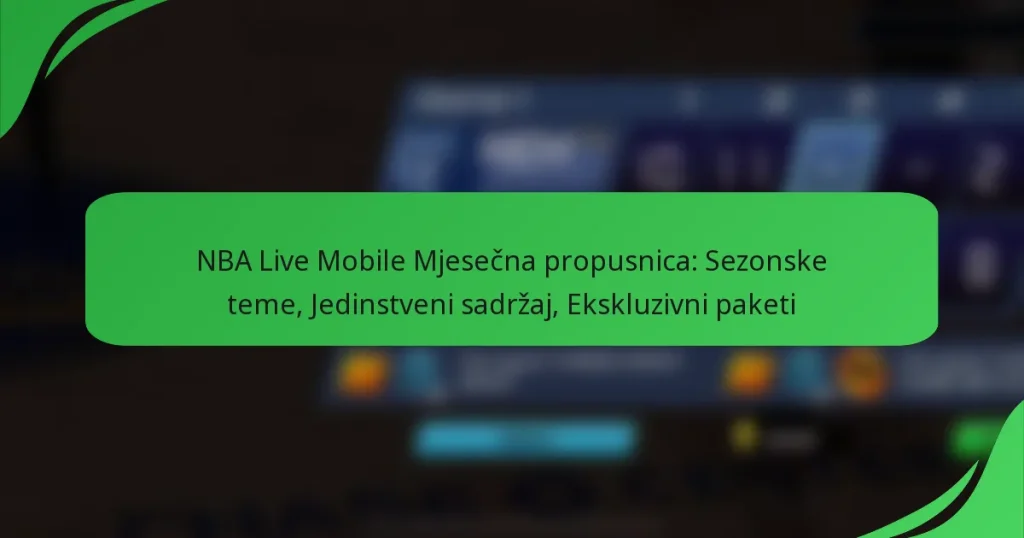 NBA Live Mobile Mjesečna propusnica: Sezonske teme, Jedinstveni sadržaj, Ekskluzivni paketi