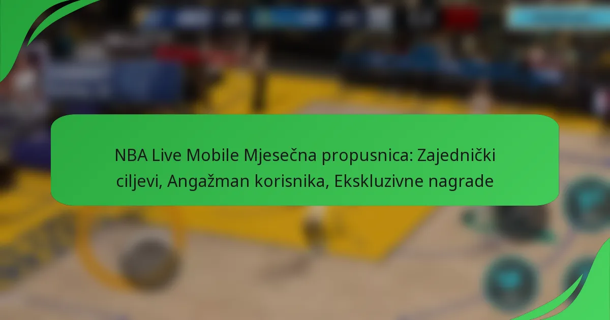 NBA Live Mobile Mjesečna propusnica: Zajednički ciljevi, Angažman korisnika, Ekskluzivne nagrade