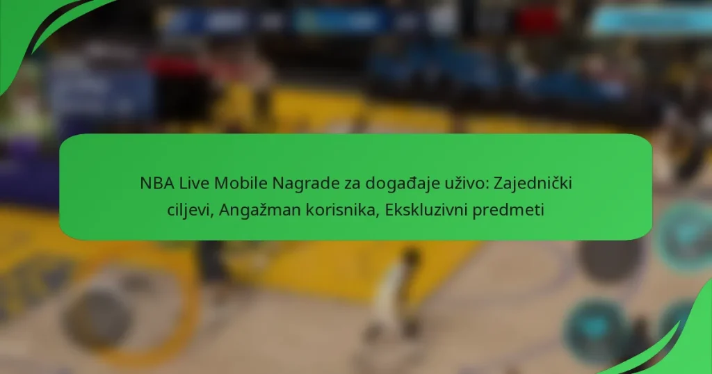 NBA Live Mobile Nagrade za događaje uživo: Zajednički ciljevi, Angažman korisnika, Ekskluzivni predmeti