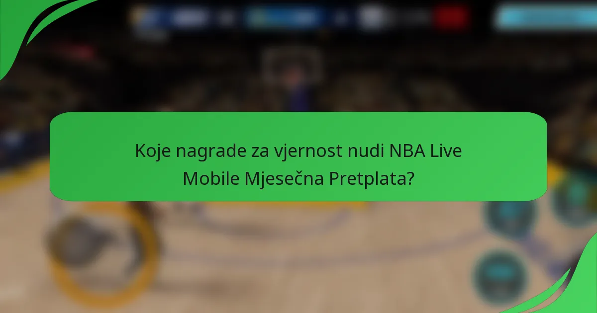 Koje nagrade za vjernost nudi NBA Live Mobile Mjesečna Pretplata?