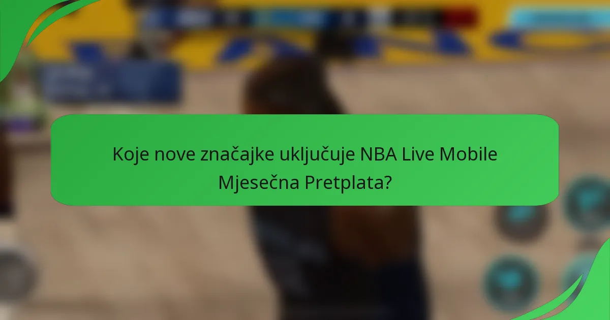 Koje nove značajke uključuje NBA Live Mobile Mjesečna Pretplata?