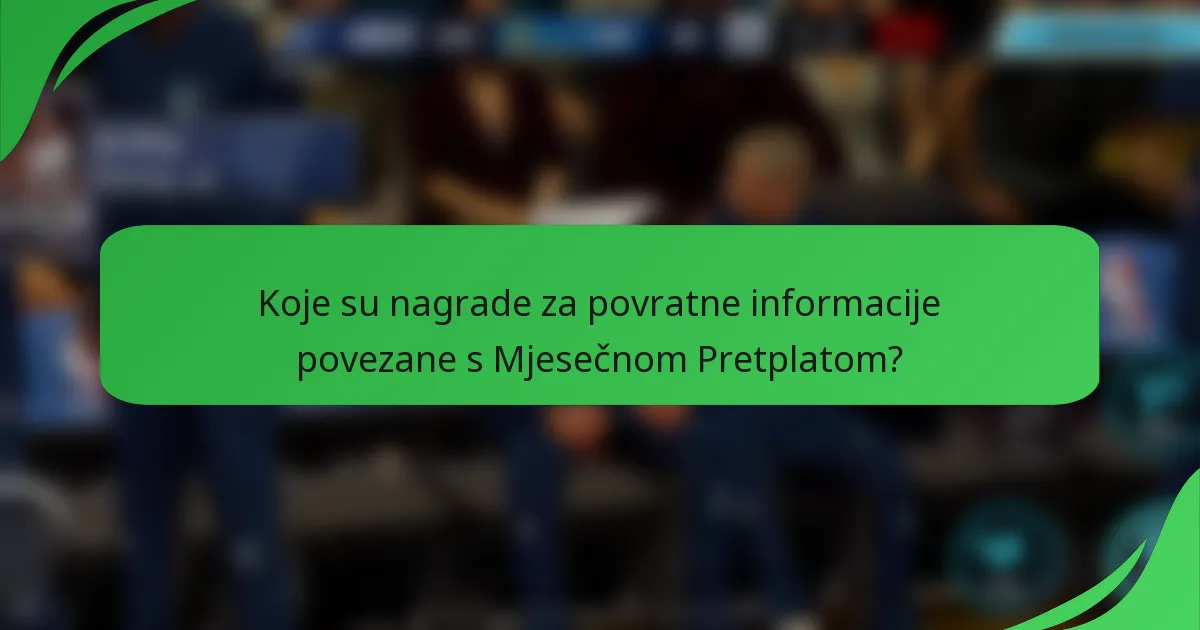 Koje su nagrade za povratne informacije povezane s Mjesečnom Pretplatom?