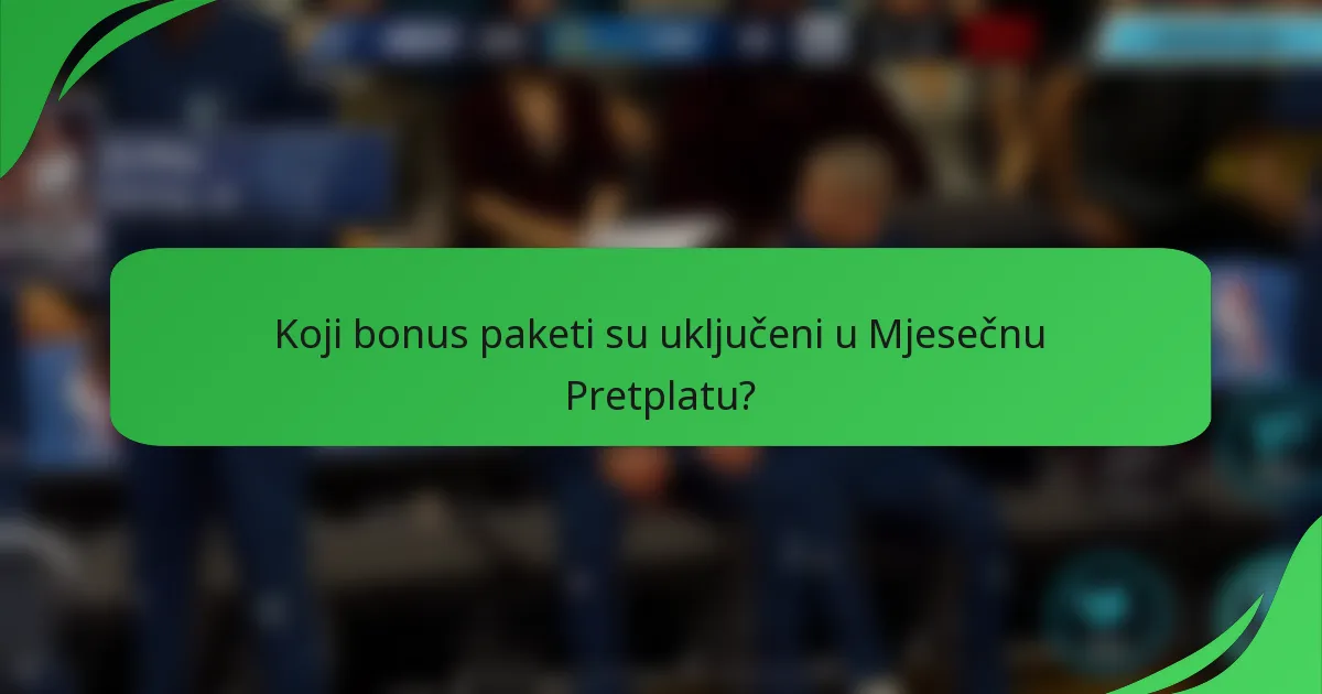 Koji bonus paketi su uključeni u Mjesečnu Pretplatu?