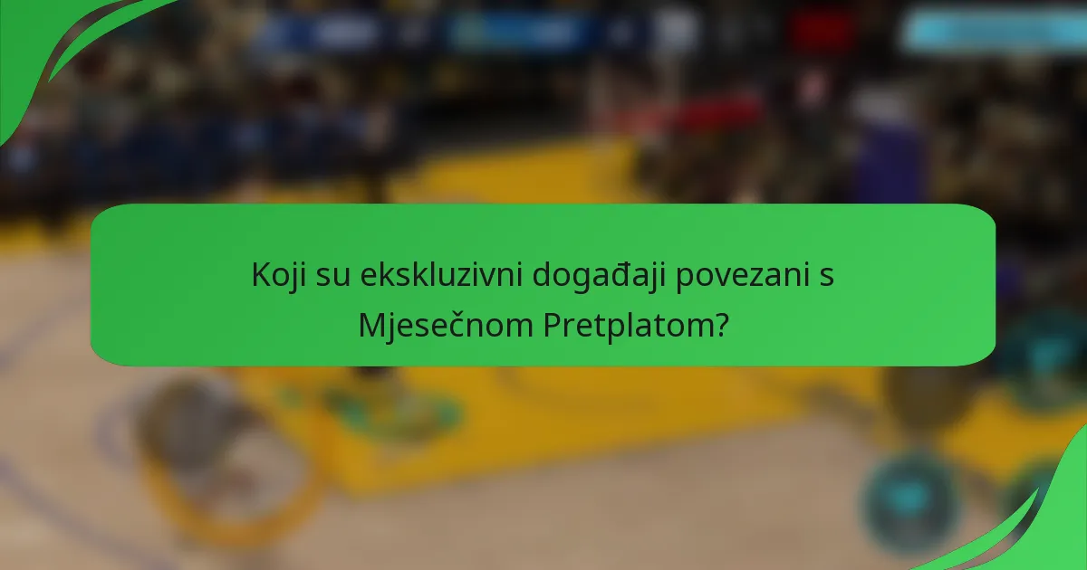 Koji su ekskluzivni događaji povezani s Mjesečnom Pretplatom?