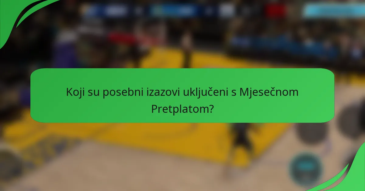 Koji su posebni izazovi uključeni s Mjesečnom Pretplatom?