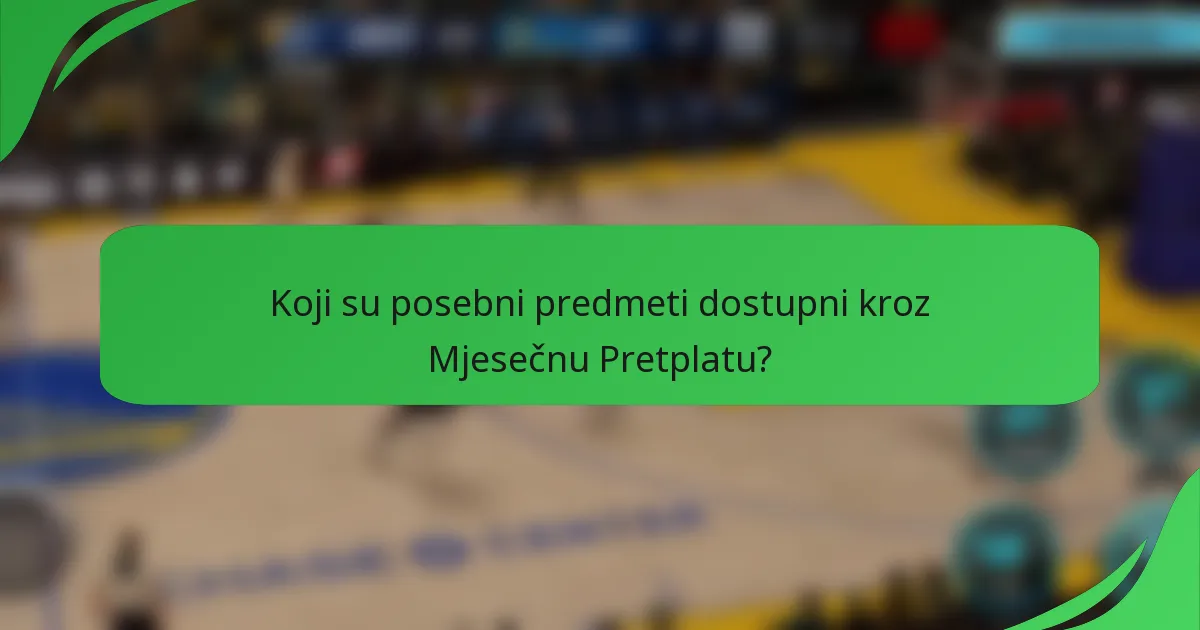 Koji su posebni predmeti dostupni kroz Mjesečnu Pretplatu?