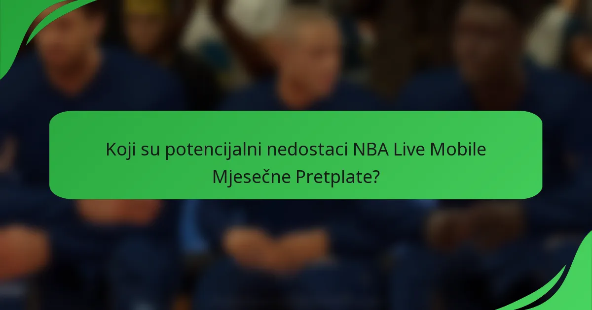 Koji su potencijalni nedostaci NBA Live Mobile Mjesečne Pretplate?