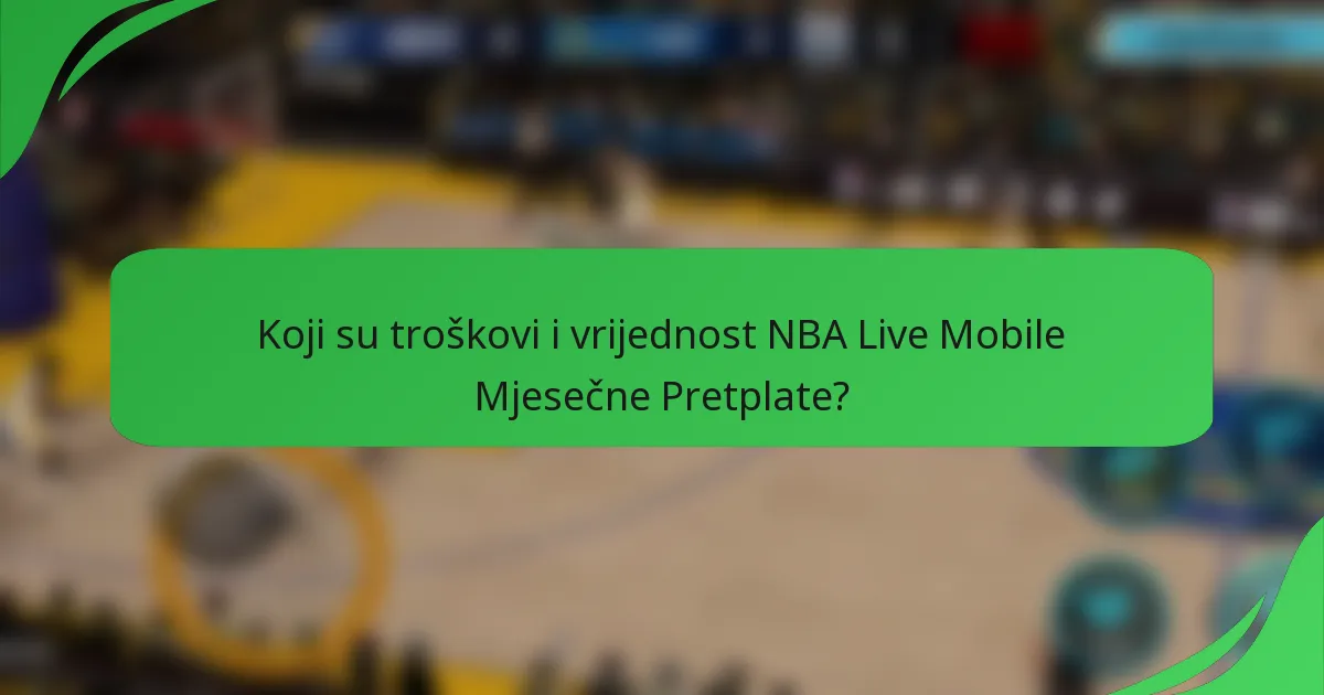 Koji su troškovi i vrijednost NBA Live Mobile Mjesečne Pretplate?